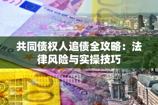 北京共同债权人追债全攻略：法律风险与实操技巧