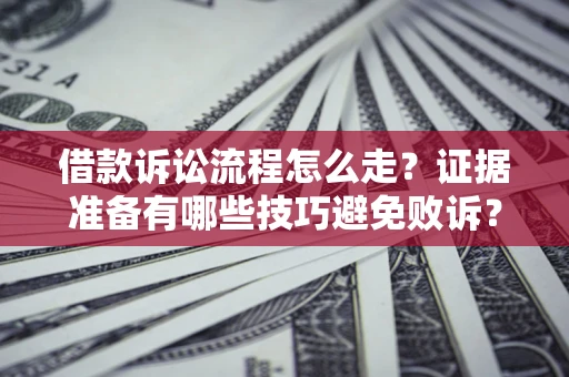 北京借款诉讼流程怎么走？证据准备有哪些技巧避免败诉？