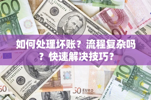 北京如何处理坏账？流程复杂吗？快速解决技巧？