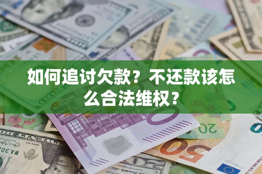 北京如何追讨欠款？不还款该怎么合法维权？