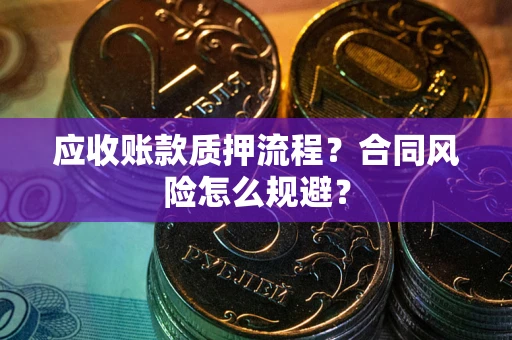 北京应收账款质押流程？合同风险怎么规避？