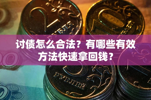 北京讨债怎么合法？有哪些有效方法快速拿回钱？