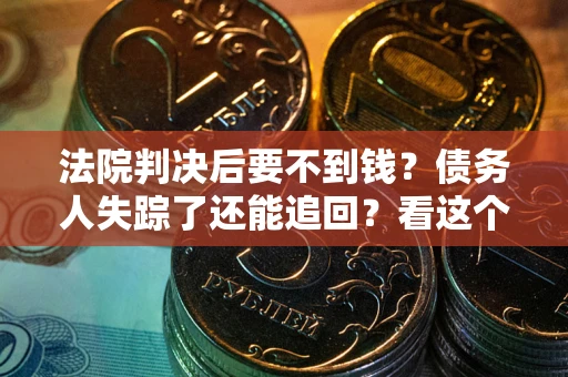 北京法院判决后要不到钱？债务人失踪了还能追回？看这个方法！