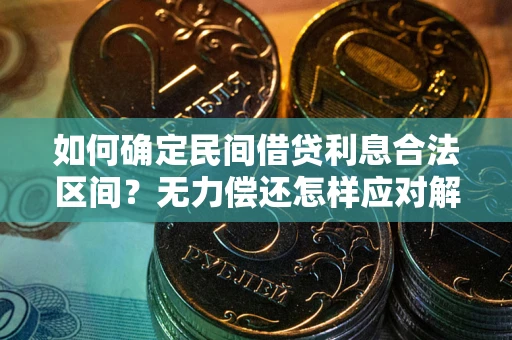 北京如何确定民间借贷利息合法区间？无力偿还怎样应对解决法门？