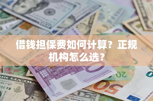 北京借钱担保费如何计算？正规机构怎么选？
