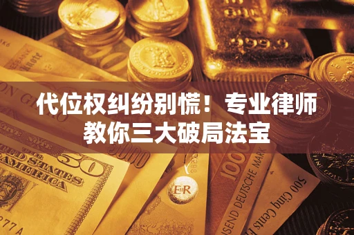 北京代位权纠纷别慌！专业律师教你三大破局法宝