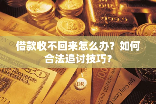 北京借款收不回来怎么办？如何合法追讨技巧？