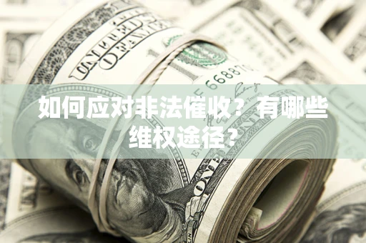 北京如何应对非法催收？有哪些维权途径？