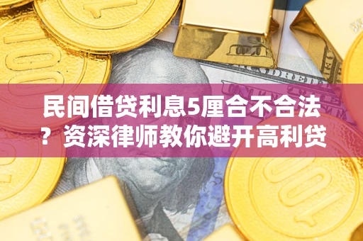 北京民间借贷利息5厘合不合法？资深律师教你避开高利贷陷阱