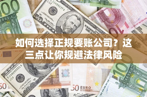 北京如何选择正规要账公司？这三点让你规避法律风险