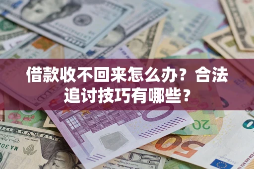 北京借款收不回来怎么办？合法追讨技巧有哪些？