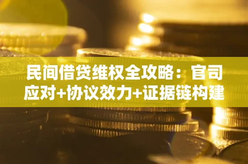 北京民间借贷维权全攻略：官司应对+协议效力+证据链构建指南