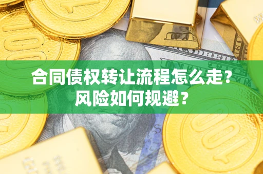 北京合同债权转让流程怎么走？风险如何规避？