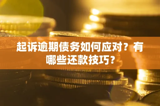 北京起诉逾期债务如何应对？有哪些还款技巧？
