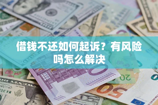 北京借钱不还如何起诉？有风险吗怎么解决