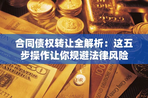 北京合同债权转让全解析：这五步操作让你规避法律风险