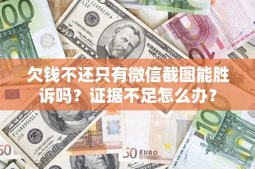北京欠钱不还只有微信截图能胜诉吗？证据不足怎么办？