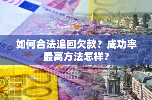 北京如何合法追回欠款？成功率最高方法怎样？