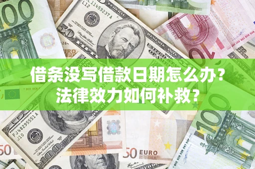 北京借条没写借款日期怎么办?法律效力如何补救? 北京借条没写借款日期怎么办?法律效力如何补救?