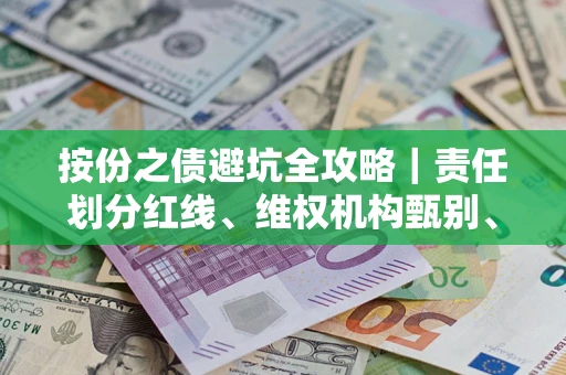 北京按份之债避坑全攻略｜责任划分红线、维权机构甄别、纠纷处理全流程拆解