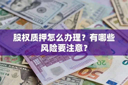 北京股权质押怎么办理？有哪些风险要注意？