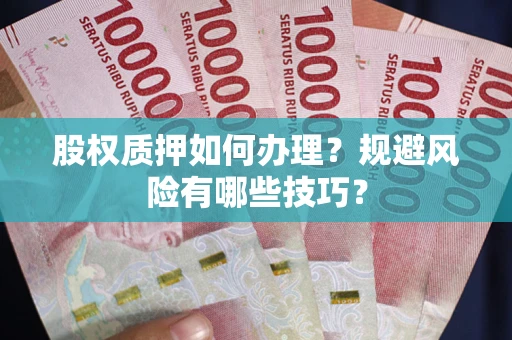 北京股权质押如何办理？规避风险有哪些技巧？