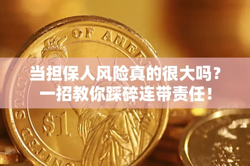 北京当担保人风险真的很大吗？一招教你踩碎连带责任！