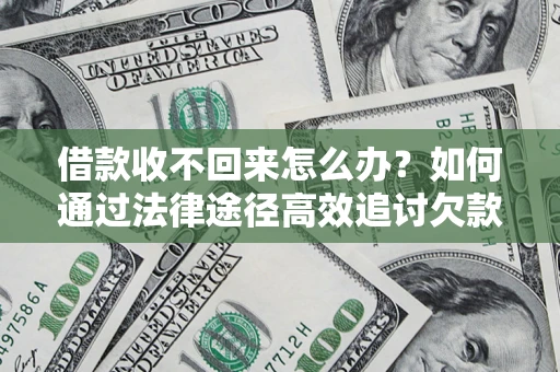 北京借款收不回来怎么办?如何通过法律途径高效追讨欠款? 北京借款收不回来怎么办?如何通过法律途径高效追讨欠款?