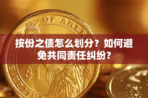 北京按份之债怎么划分？如何避免共同责任纠纷？