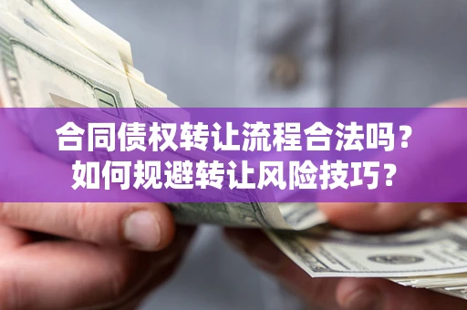 北京合同债权转让流程合法吗？如何规避转让风险技巧？
