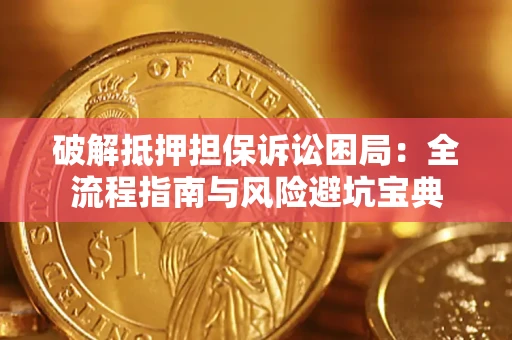 北京破解抵押担保诉讼困局：全流程指南与风险避坑宝典