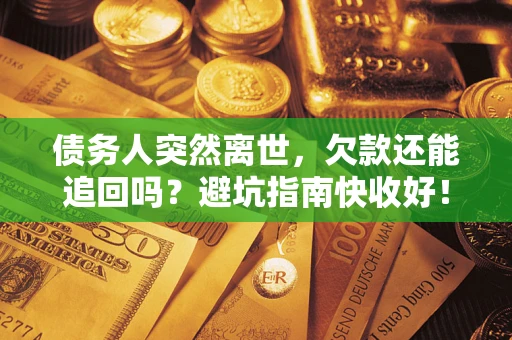 北京债务人突然离世，欠款还能追回吗？避坑指南快收好！