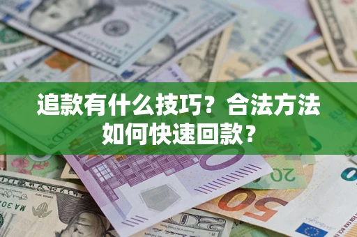 北京追款有什么技巧？合法方法如何快速回款？