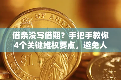 北京借条没写借期？手把手教你4个关键维权要点，避免人财两空