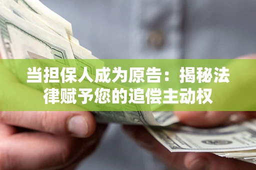 北京当担保人成为原告:揭秘法律赋予您的追偿主动权 北京当担保人成为原告:揭秘法律赋予您的追偿主动权