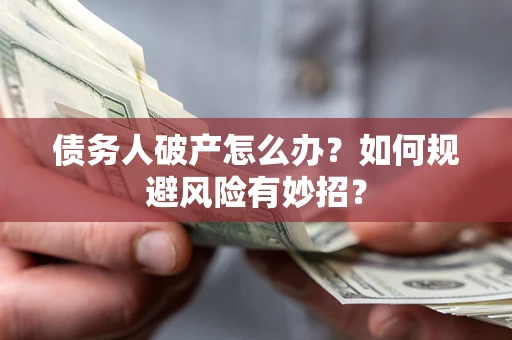 北京债务人破产怎么办？如何规避风险有妙招？