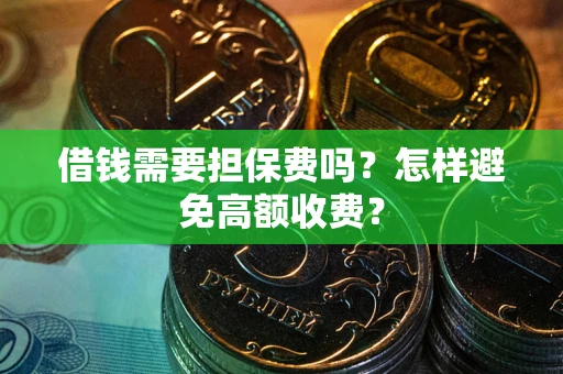 北京借钱需要担保费吗？怎样避免高额收费？