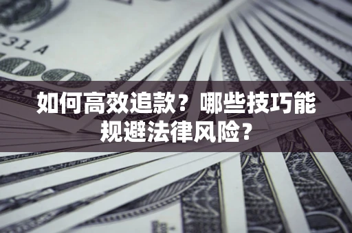 北京如何高效追款？哪些技巧能规避法律风险？