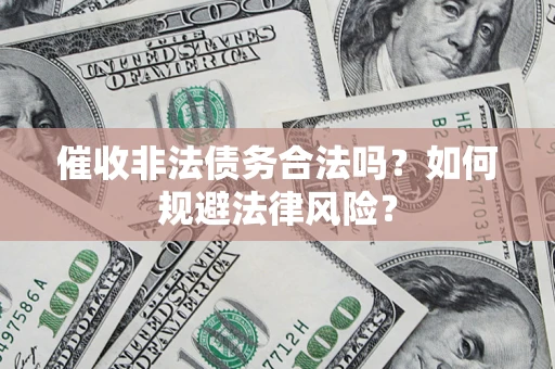 北京催收非法债务合法吗？如何规避法律风险？