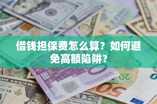 北京借钱担保费怎么算？如何避免高额陷阱？