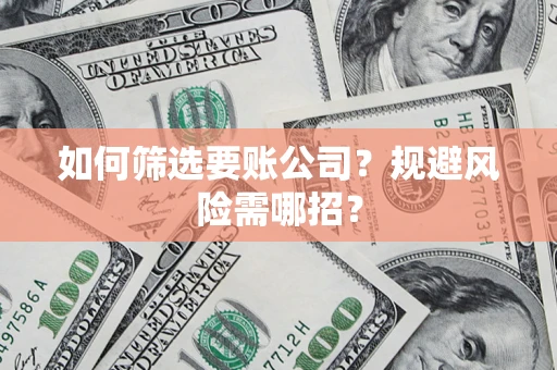 北京如何筛选要账公司？规避风险需哪招？
