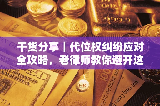 北京干货分享｜代位权纠纷应对全攻略，老律师教你避开这5大雷区