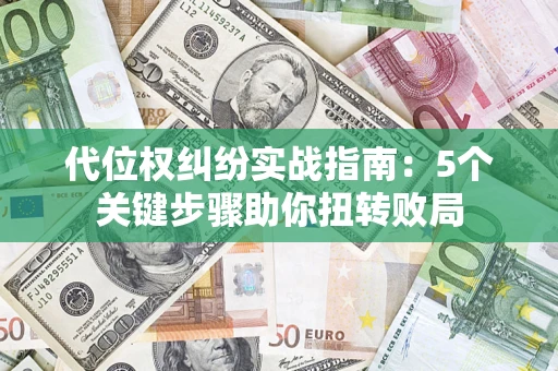 北京代位权纠纷实战指南：5个关键步骤助你扭转败局