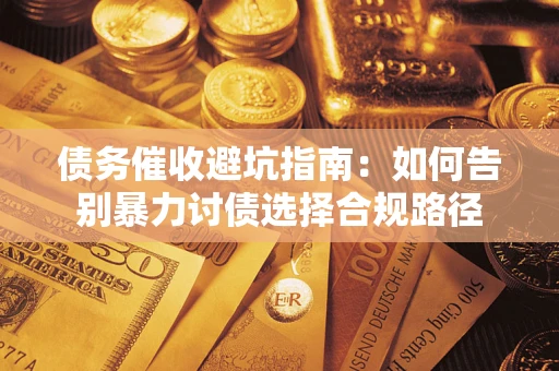 北京债务催收避坑指南：如何告别暴力讨债选择合规路径