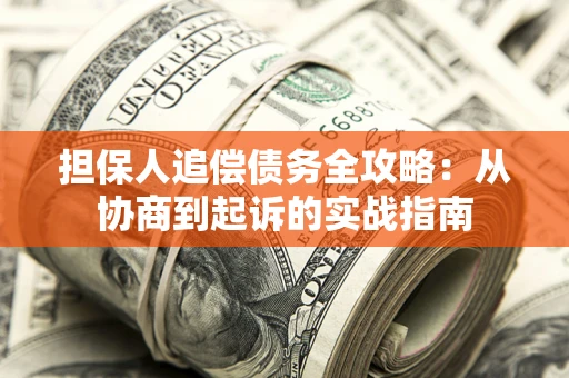 北京担保人追偿债务全攻略：从协商到起诉的实战指南