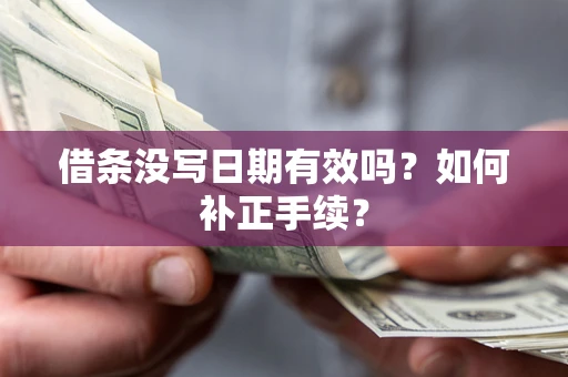 北京借条没写日期有效吗？如何补正手续？