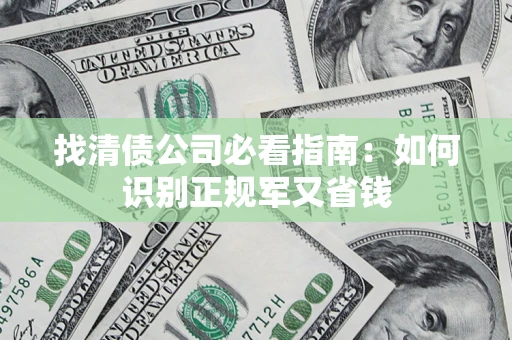 北京找清债公司必看指南：如何识别正规军又省钱