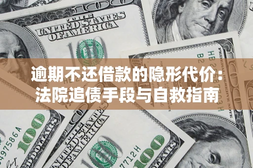 北京逾期不还借款的隐形代价：法院追债手段与自救指南