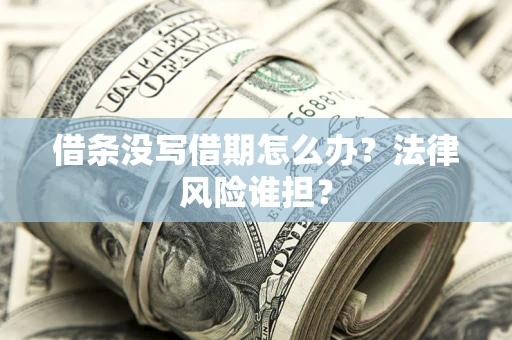 北京借条没写借期怎么办？法律风险谁担？