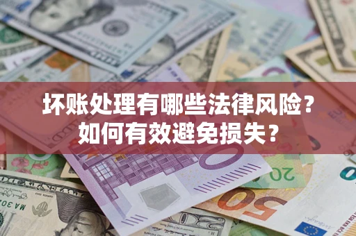 北京坏账处理有哪些法律风险？如何有效避免损失？